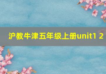 沪教牛津五年级上册unit1 2